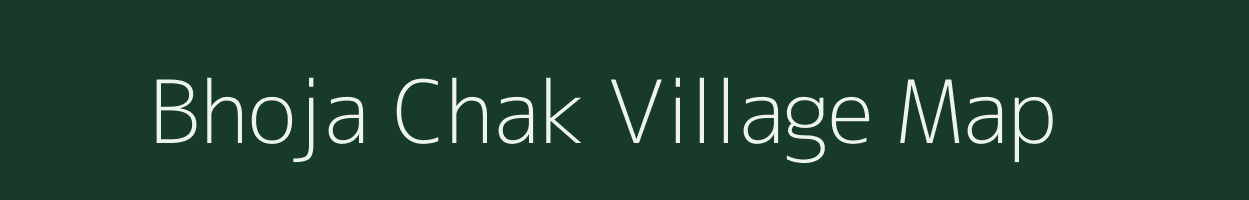 Bhoja Chak village map in Bihar