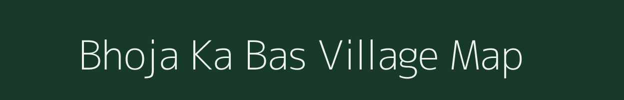 Bhoja Ka Bas village map in Rajasthan