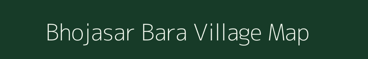 Bhojasar Bara village map in Rajasthan