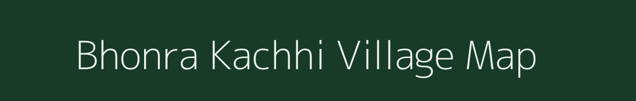 Bhonra Kachhi village map in Madhya Pradesh