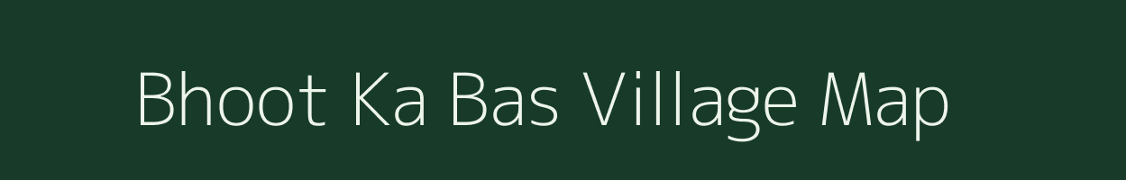 Bhoot Ka Bas village map in Rajasthan