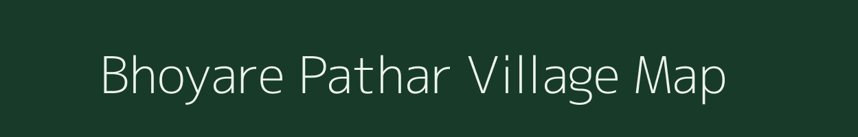 Bhoyare Pathar village map in Maharashtra