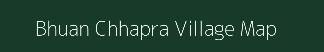 Bhuan Chhapra village map in Bihar