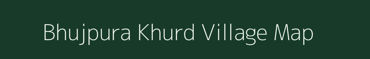 Bhujpura Khurd village map in Madhya Pradesh