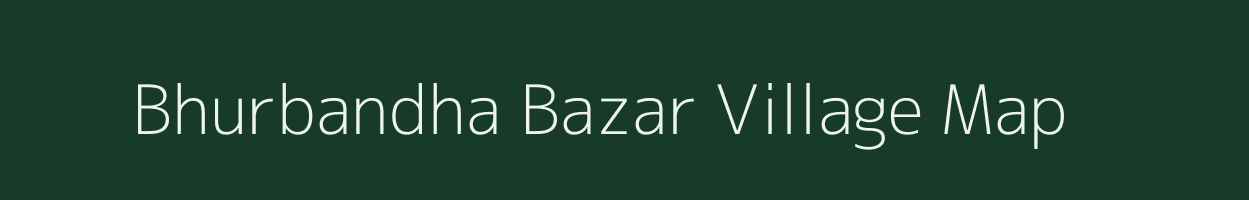 Bhurbandha Bazar village map in Assam
