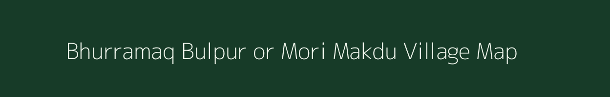 Bhurramaq Bulpur or Mori Makdu village map in Uttar Pradesh