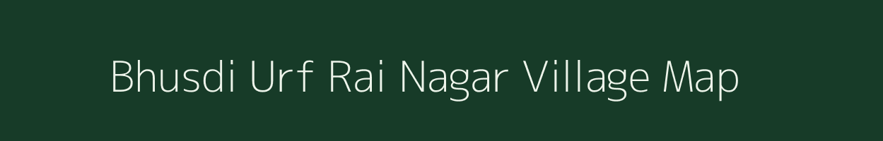 Bhusdi Urf Rai Nagar village map in Uttar Pradesh
