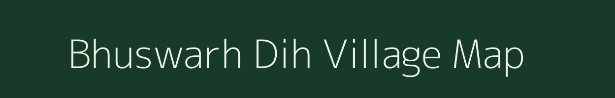 Bhuswarh Dih village map in Bihar