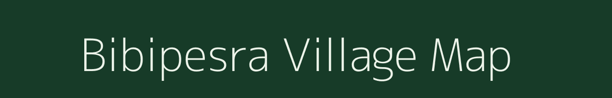 Bibipesra village map in Bihar