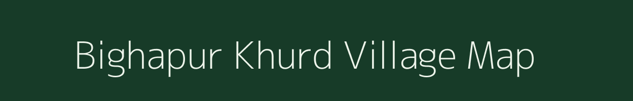Bighapur Khurd village map in Uttar Pradesh