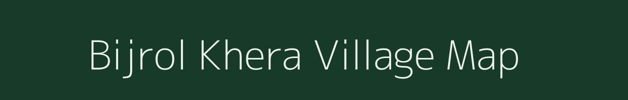 Bijrol Khera village map in Rajasthan