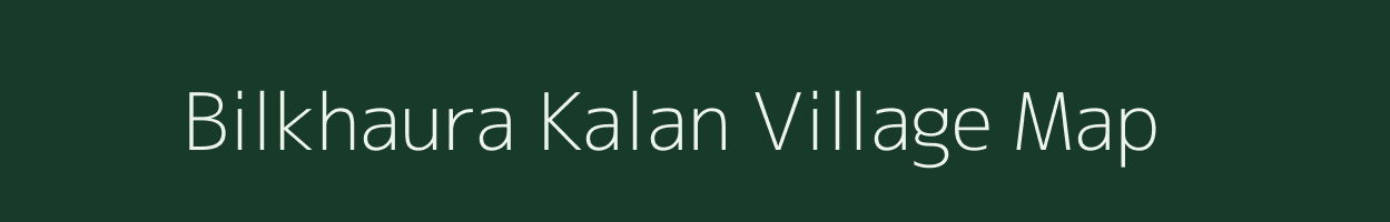 Bilkhaura Kalan village map in Uttar Pradesh