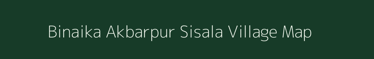 Binaika Akbarpur Sisala village map in Uttar Pradesh