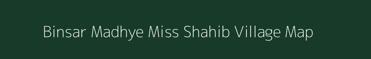 Binsar Madhye Miss Shahib village map in Uttarakhand
