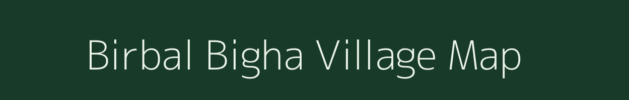 Birbal Bigha village map in Bihar