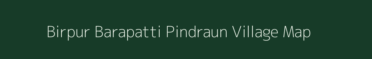 Birpur Barapatti Pindraun village map in Bihar