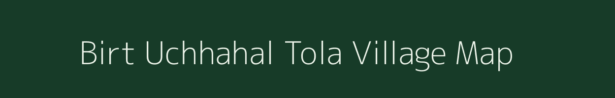 Birt Uchhahal Tola village map in Bihar