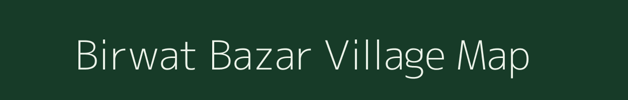 Birwat Bazar village map in Bihar
