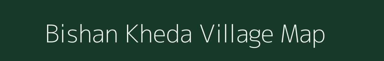 Bishan Kheda village map in Madhya Pradesh