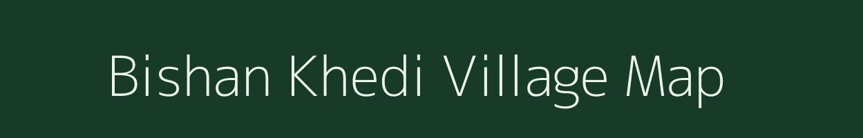 Bishan Khedi village map in Madhya Pradesh