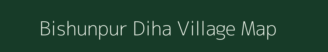 Bishunpur Diha village map in Bihar