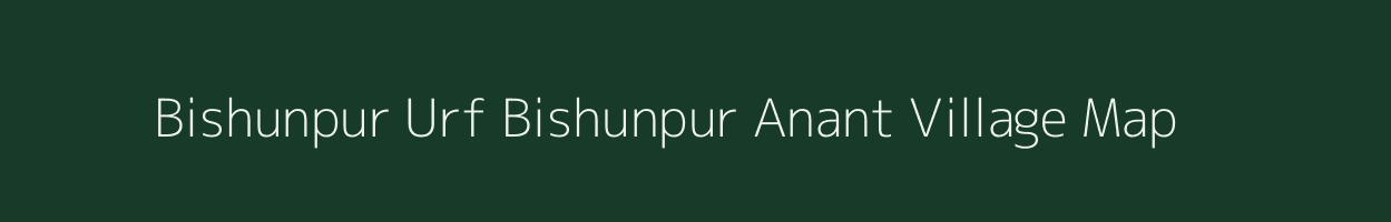 Bishunpur Urf Bishunpur Anant village map in Bihar
