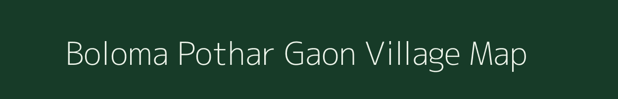 Boloma Pothar Gaon village map in Assam