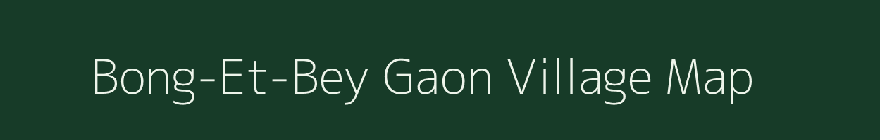 Bong-Et-Bey Gaon village map in Assam