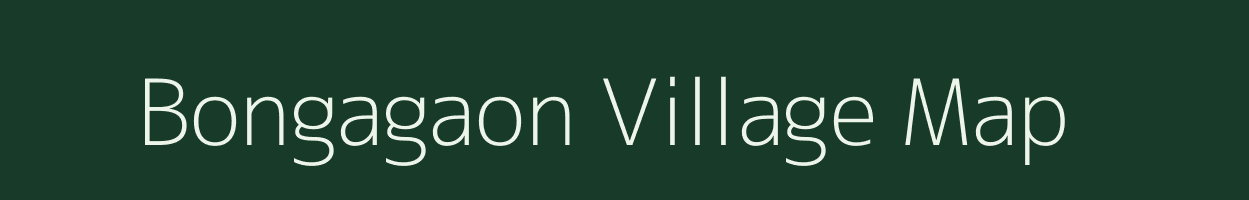 Bongagaon village map in Assam