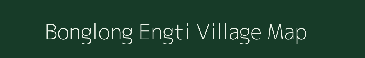 Bonglong Engti village map in Assam