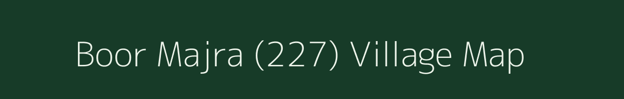 Boor Majra (227) village map in Punjab