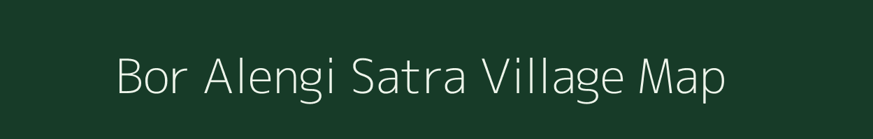 Bor Alengi Satra village map in Assam