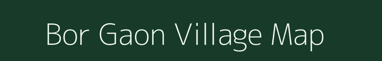 Bor Gaon village map in Assam