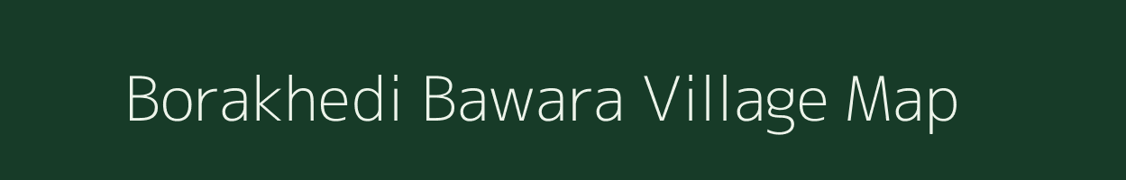 Borakhedi Bawara village map in Maharashtra