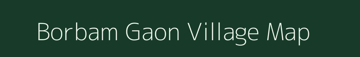 Borbam Gaon village map in Assam