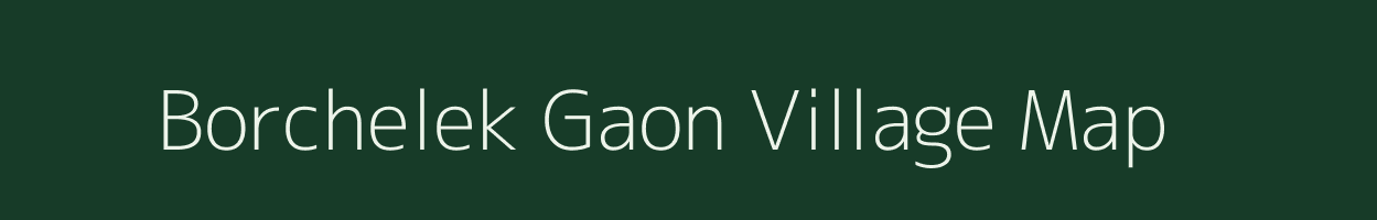 Borchelek Gaon village map in Assam