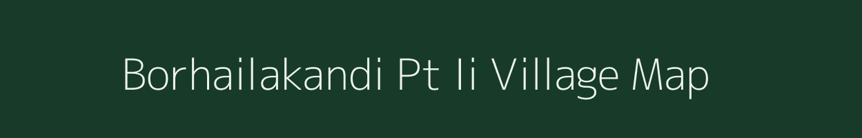 Borhailakandi Pt Ii village map in Assam