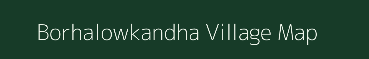 Borhalowkandha village map in Assam