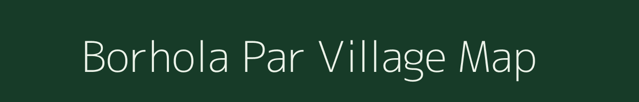 Borhola Par village map in Assam