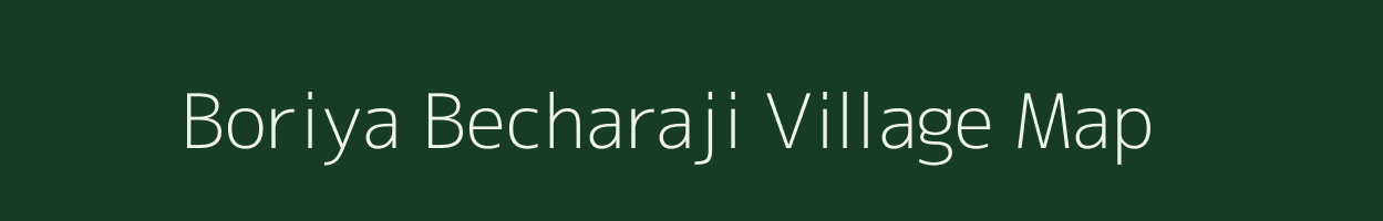 Boriya Becharaji village map in Gujarat