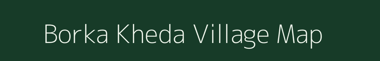 Borka Kheda village map in Madhya Pradesh