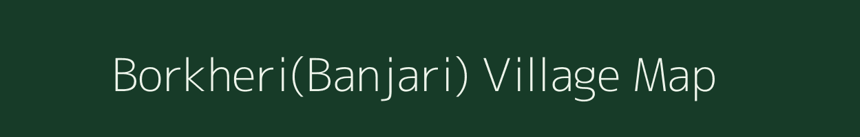 Borkheri(Banjari) village map in Rajasthan