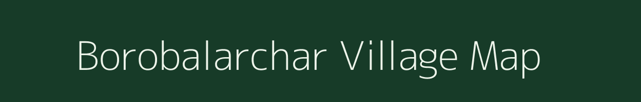 Borobalarchar village map in Assam