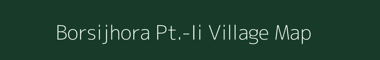 Borsijhora Pt.-Ii village map in Assam