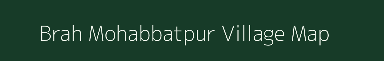 Brah Mohabbatpur village map in Uttar Pradesh
