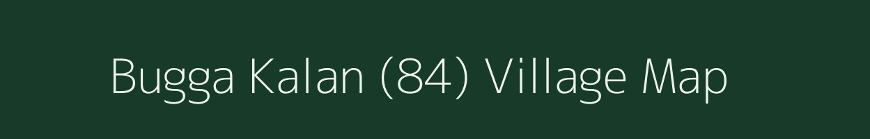 Bugga Kalan (84) village map in Punjab