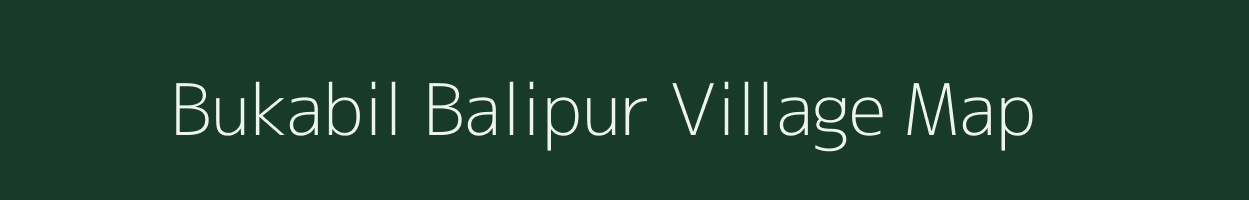 Bukabil Balipur village map in Assam