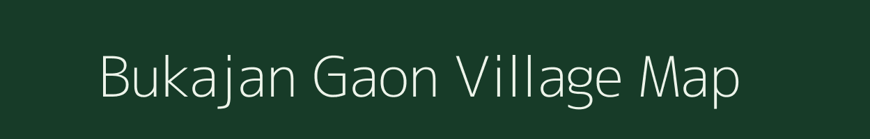 Bukajan Gaon village map in Assam