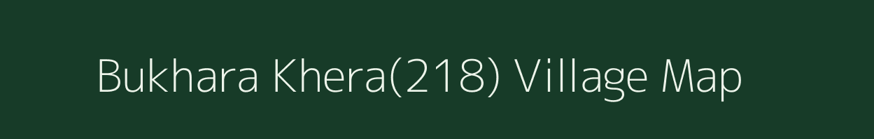 Bukhara Khera(218) village map in Haryana