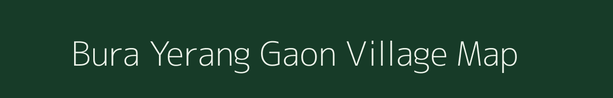 Bura Yerang Gaon village map in Assam